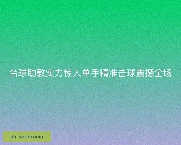 台球助教实力惊人单手精准击球震撼全场